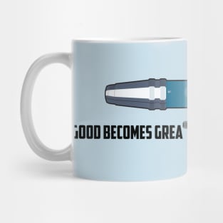 GOOD BECOMES GREAT. BAD BECOMES WORSE. Mug